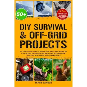 DIY Survival & Off-Grid Projects Paperback: 50+ Step-by-step plans to secure your family home & supplies in a blackout or disaster. Master no-grid, self-sufficient living even with minimal hands-on experience