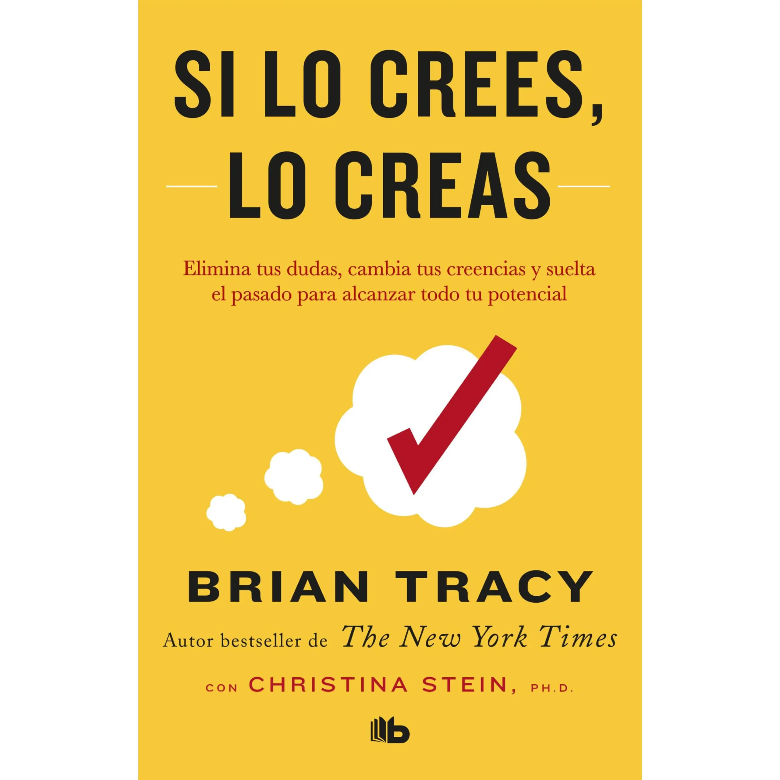 Si Lo Crees, Lo Creas: Elimina Tus Dudas, Cambia Tus Creencias Y Suelta El Pasado Para Alcanzar Todo Tu Potencial / Believe It to Achieve It -- Brian Tracy - Paperback