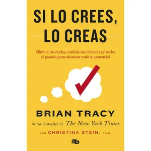 Si Lo Crees, Lo Creas: Elimina Tus Dudas, Cambia Tus Creencias Y Suelta El Pasado Para Alcanzar Todo Tu Potencial / Believe It to Achieve It -- Brian Tracy - Paperback