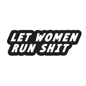 Let Women Run Shit Sticker Let Women Run Shit Sticker