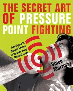 Secret Art of Pressure Point Fighting: Techniques to Disable Anyone in Seconds Using Minimal Force -- Vince Morris - Paperback