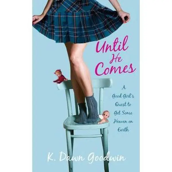 USED-Until He Comes: A Good Girl's Quest to Get Some Heaven on Earth by Goodwin, K. Dawn (Paperback)