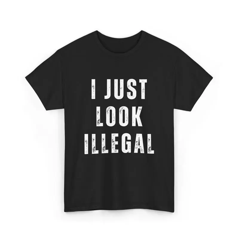 I Just Look Illegal T-Shirt – Fun Immigration Statement Tee tshirt