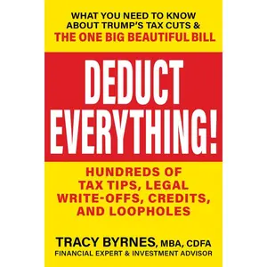 Deduct Everything!: Hundreds of Tax Tips, Legal Write-Offs, Credits, and Loopholes -- Tracy Byrnes - Paperback