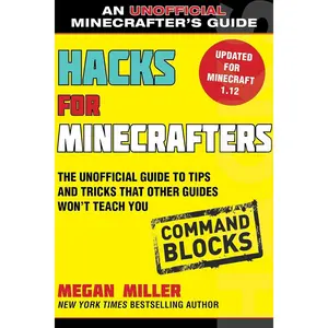Hacks for Minecrafters: Command Blocks: The Unofficial Guide to Tips and Tricks That Other Guides Won't Teach You (Unofficial Minecrafters Guides) Paperback – May 28, 2019