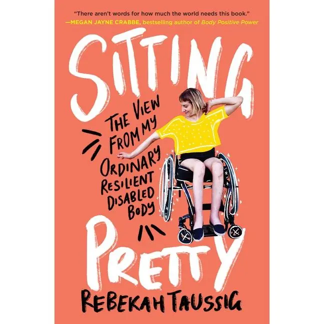 Sitting Pretty: The View from My Ordinary Resilient Disabled Body by Rebekah Taussig [Paperback Book]