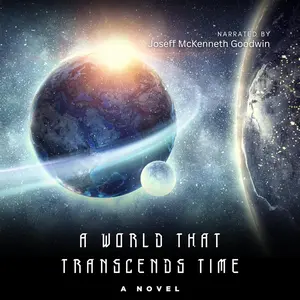 A World That Transcends Time A Novel by Joseff McKenneth Goodwin