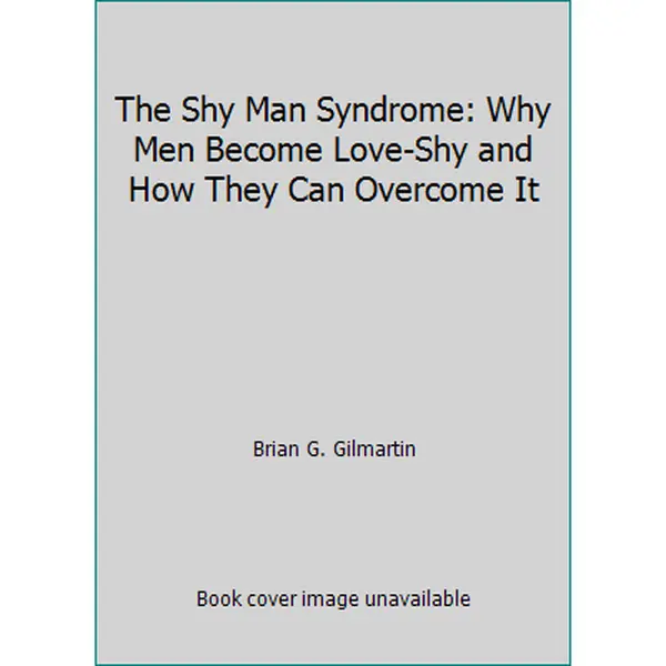 USED-The Shy Man Syndrome: Why Men Become Love-Shy and How They Can Overcome It by Brian G. Gilmartin (Hardcover)