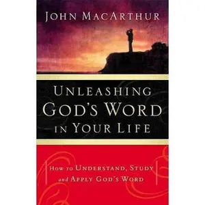 USED-Unleashing God's Word in Your Life: How to Understand, Study and Apply God's Word by John MacArthur (Paperback)