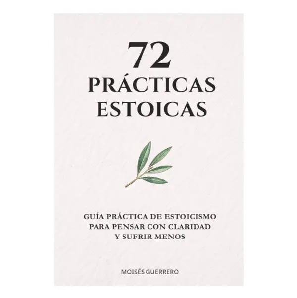 72 PRÁCTICAS ESTOICAS: Guía práctica de estoicismo para pensar con claridad y sufrir menos (Spanish Edition) - Paperback Book