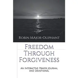Freedom Through Forgiveness: An Interactive Prayer Journal and Devotional by Robin Major-Oliphant (Paperback) - Used