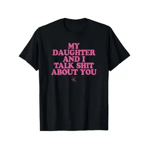My Daughter and I Talk Shit About You - Funny Gift for Mom T-Shirt Summer Streetwear,Funny sweatshirt,Funny Thanksgiving Gifts Shirt Fathersdaygift Graphic Tees
