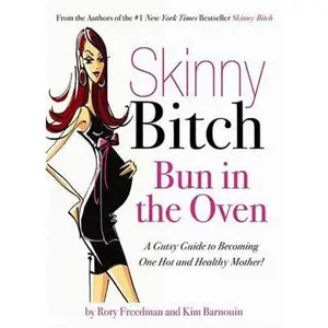 USED-Skinny Bitch: Bun in the Oven: A Gutsy Guide to Becoming One Hot and Healthy Mother! by Freedman, Rory (Paperback)