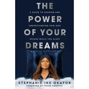 The Power of Your Dreams: A Guide to Hearing and Understanding How God Speaks While You Sleep -- Stephanie Ike Okafor - Hardcover