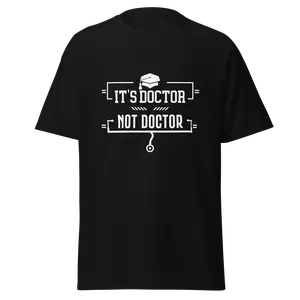 It's Doctor, Not Doctor - Men's/Unisex