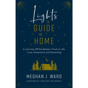 USED-Lights to Guide Me Home: A Journey Off the Beaten Track in Life, Love, Adventure, and Parenting by Ward, Meghan J. (Paperback)
