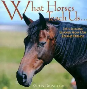 USED-What Horses Teach Us: Life's Lessons Learned from Our Equine Friends by Dromgoole, Glenn (Hardcover)