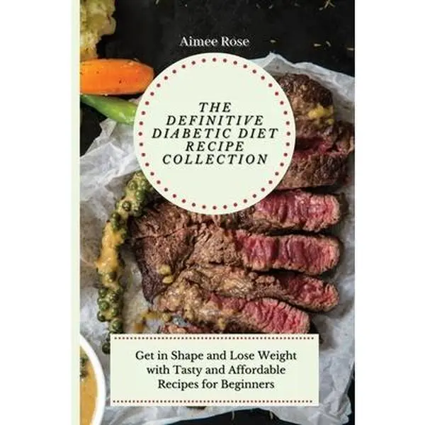 USED-The Definitive Diabetic Diet Recipe Collection: Get in Shape and Lose Weight with Tasty and Affordable Recipes for Beginners by Rose, Aimee (Paperback)