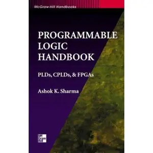 USED-Programmable Logic Handbook: PLDs, CPLDs and FPGAs by Ashok K. Sharma (Hardcover)