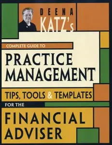 USED-Deena Katz's Complete Guide to Practice Management: Tips, Tools, and Templates for the Financial Adviser by Katz, Deena B. (Paperback)