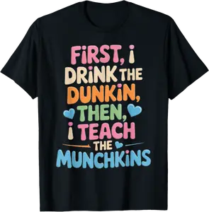 First I Drink Dunkin Then Teach Fun Coffee Teacher T-Shirt - Kadondaxe Shop 64B0F55RG89W