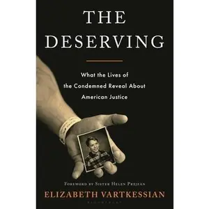 The Deserving: What the Lives of the Condemned Reveal about American Justice -- Elizabeth Vartkessian, Hardcover