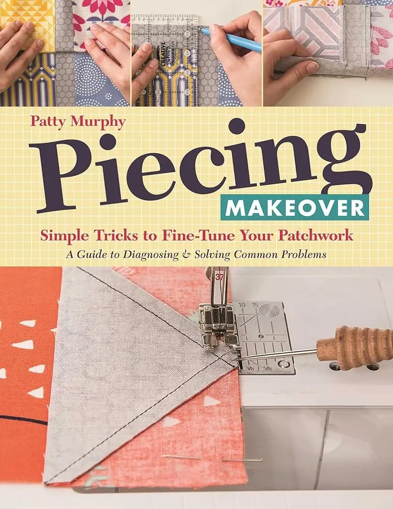 Patchwork Guide Book for Beginning Quilters: Piecing Makeover with 21 Popular Quilt Blocks, Fail-Proof Techniques to Diagnose, Solve Common Problems & Avoid Mistakes