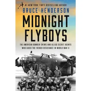 Midnight Flyboys: The American Bomber Crews and Allied Secret Agents Who Aided the French Resistance in World War II -- Bruce Henderson - Hardcover