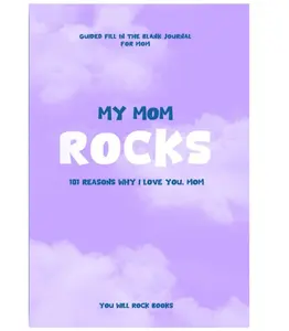 My Mom Rocks!: 101 Reasons Why I Love You, Mom: Guided Fill In The Blank Journal For Mom