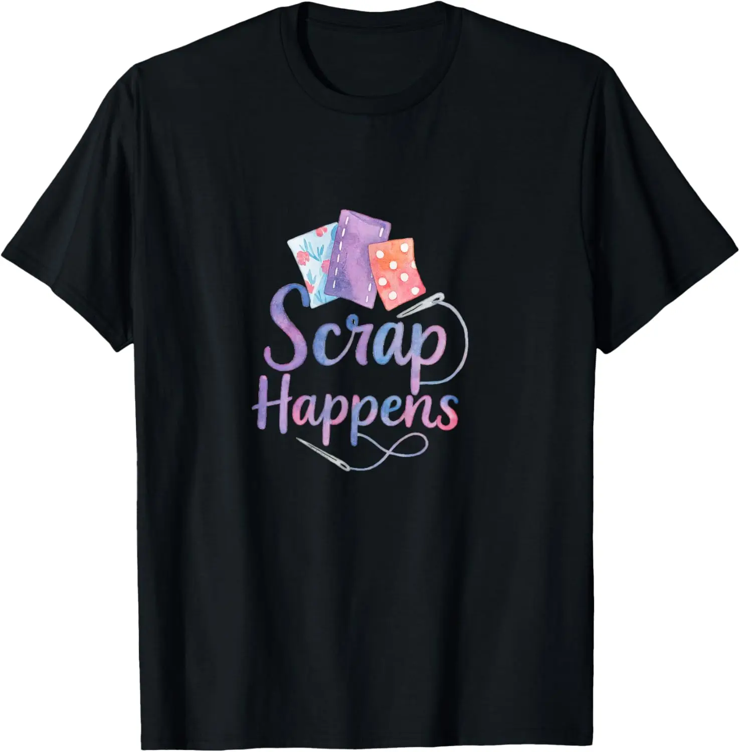 100% Cotton Scrap Happens Funny Quilting Sewing Pun Sew Forth Patchwork T-Shirt