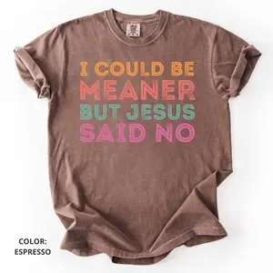 Comfort Colors I Could Be Meaner But Jesus Said No T-Shirt, Funny Christian T-Shirt, Faith Humor Tee, Religious Quote T-Shirt, Christian Gift