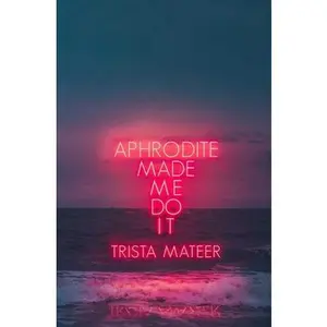 Aphrodite Made Me Do It -- Trista Mateer - Paperback