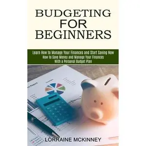 USED-Budgeting for Beginners: How to Save Money and Manage Your Finances With a Personal Budget Plan (Learn How to Manage Your Finances and Start Saving No by McKinney, Lorraine (Paperback)