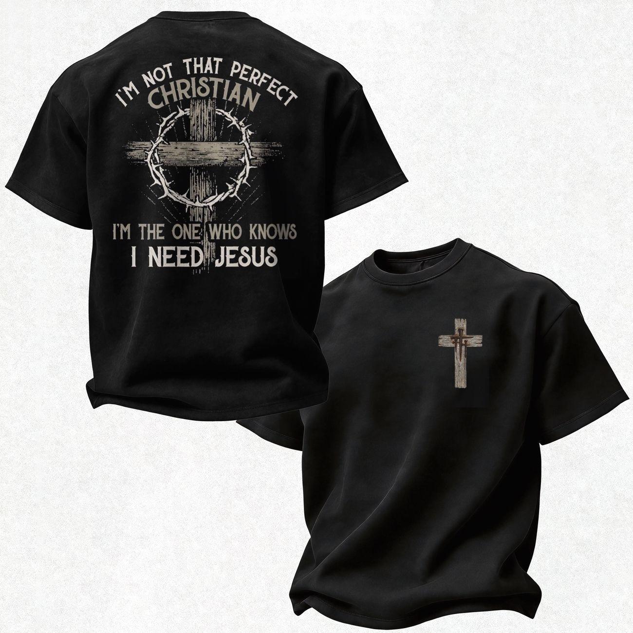 I’m Not That Perfect Christian I’m The One That Knows I Need Jesus Printed Oversized Unisex T-shirt