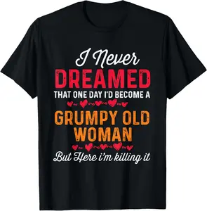 100% cotton Unisex I Never Dreamed I'd Become a Grumpy Old Woman funny mom T-Shirt