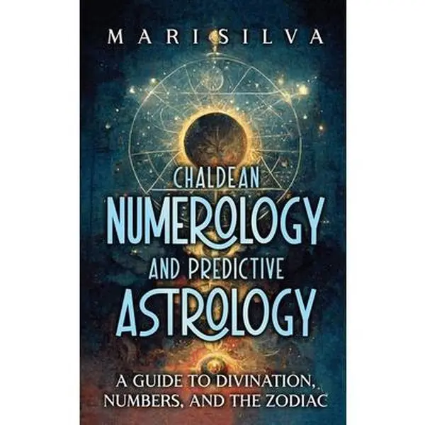 Chaldean Numerology and Predictive Astrology Hardcover Book - Mari Silva, 2 Manuscripts in 1 Book to Unlock Ancient Secrets, Understand Numerology, Achieve Potential, Guide to Divination, Numbers, Zodiac