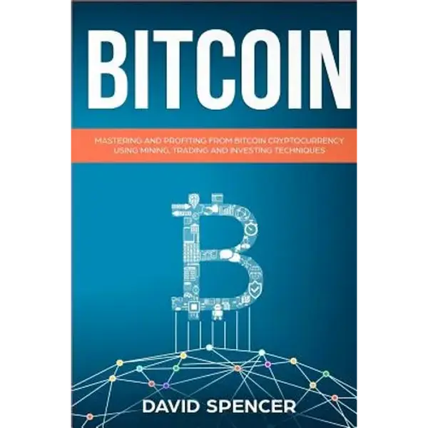 Bitcoin: Mastering and Profiting from Bitcoin Cryptocurrency Using Mining, Trading and Investing Techniques - Paperback