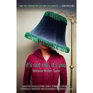 USED-It's Not Me, It's You: Subjective Recollections from a Terminally Optimistic, Chronically Sarcastic and Occasionally Inebriated Woman by Stefanie Wilder-Taylor (Hardcover)