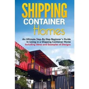 USED-Shipping Container Homes: An Ultimate Step-By-Step Beginner's Guide to Living in a Shipping Container Home Including Ideas and Examples of Desig by Brown, Matt (Paperback)
