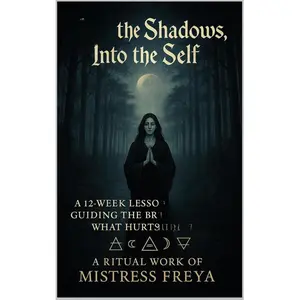 Mistress Freya Into the Shadows Into the Self A 12-Week Ritual Workbook for Shadow Integration & Personal Transformation 2025 Edition Journaling Healing