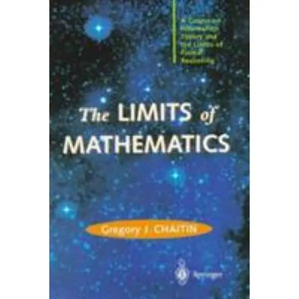 USED Math Learning Book - The Limits of Mathematics: A Course on Information Theory and Formal Reasoning Limits (Discrete Mathematics and Theoretical Computer Science) by Gregory J. Chaitin (Hardcover)