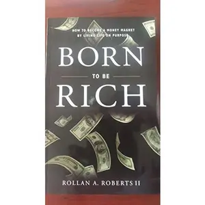 USED Book - Born to Be Rich : How to Become a Money Magnet by Living Life on Purpose by Rollan A Roberts II (Paperback) - English