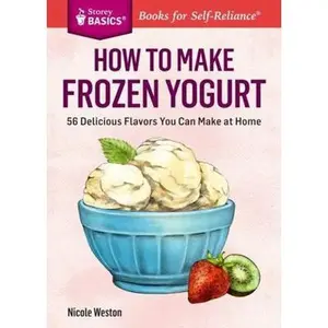 USED-How to Make Frozen Yogurt: 56 Delicious Flavors You Can Make at Home by Weston, Nicole (Paperback)