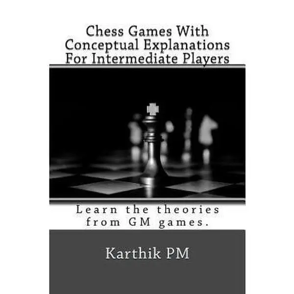 USED-Chess Games with Conceptual Explanations for Intermediate Players: Learn the theories from GM games. by Karthik PM (Paperback)