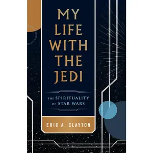 USED-My Life with the Jedi: The Spirituality of Star Wars by Clayton, Eric A. (Paperback)