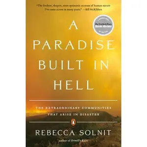 A Paradise Built in Hell: The Extraordinary Communities That Arise in Disaster -- Rebecca Solnit, Paperback