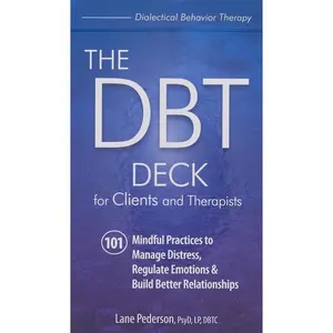 The DBT Deck for Clients and Therapists: 101 Mindful Practices to Manage Distress, Regulate Emotions & Build Better Relationships