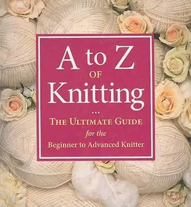 USED Book - A to Z of Knitting: The Ultimate Guide for the Beginner to Advanced Knitter by Martingale (Paperback) - english