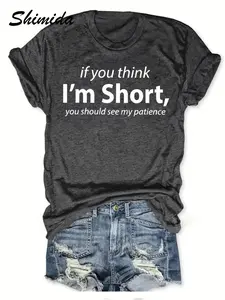 Women's crew neck T-shirt, "If You Think I'm Short You Should See My Patience" letter print