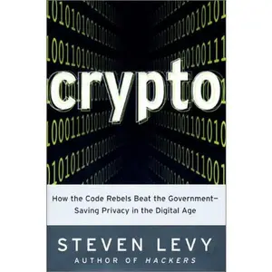 Crypto: How the Code Rebels Beat the Government--Saving Privacy in the Digital Age